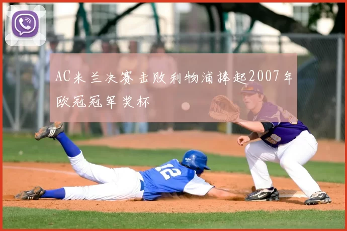 AC米兰决赛击败利物浦捧起2007年欧冠冠军奖杯