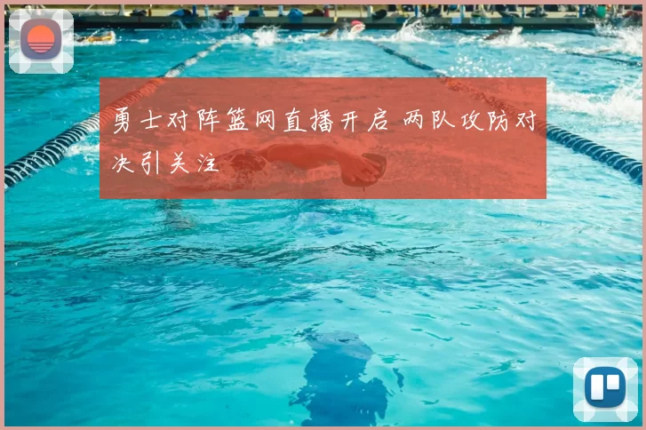 勇士对阵篮网直播开启 两队攻防对决引关注