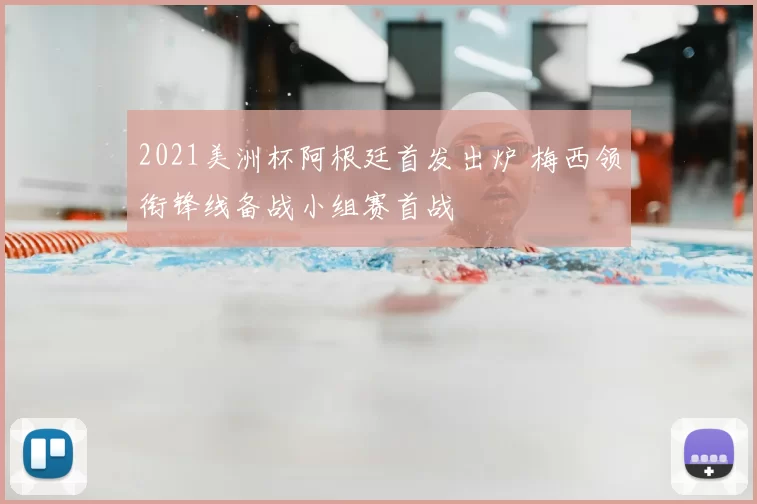 2021美洲杯阿根廷首发出炉 梅西领衔锋线备战小组赛首战