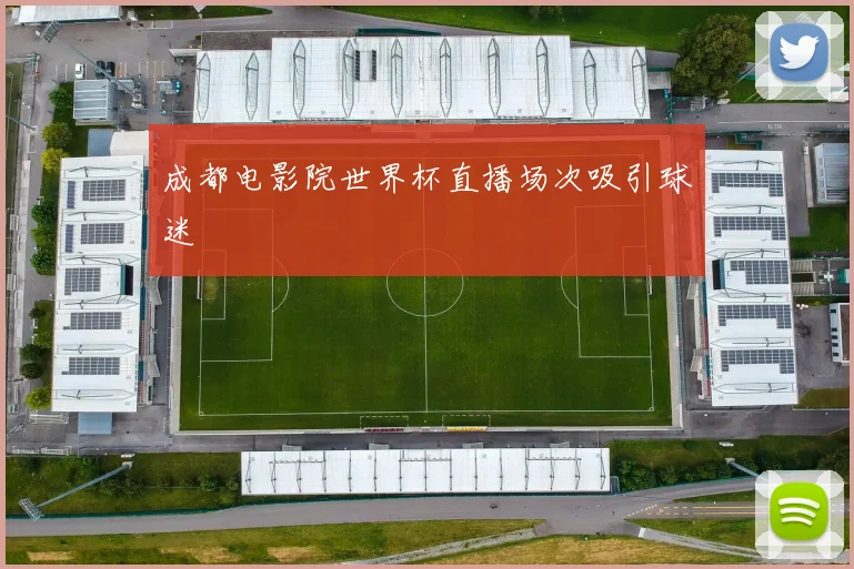成都电影院世界杯直播场次吸引球迷