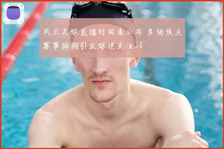 风云足球直播时间表公布 多场焦点赛事排期引发球迷关注_1