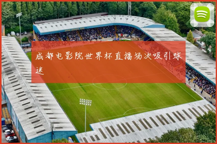 成都电影院世界杯直播场次吸引球迷
