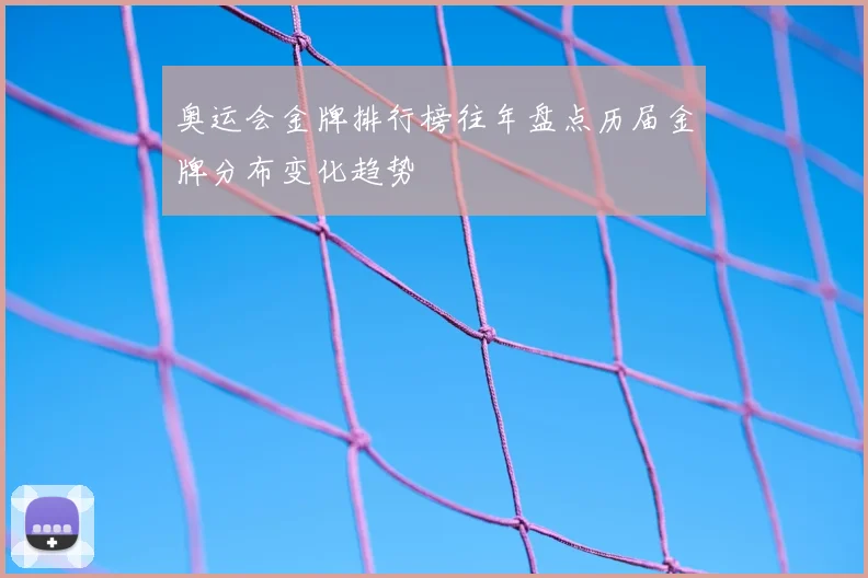 奥运会金牌排行榜往年盘点历届金牌分布变化趋势
